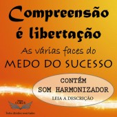COMPREENSÃO É LIBERTAÇÃO - MEDO DO SUCESSO - TEMA 5